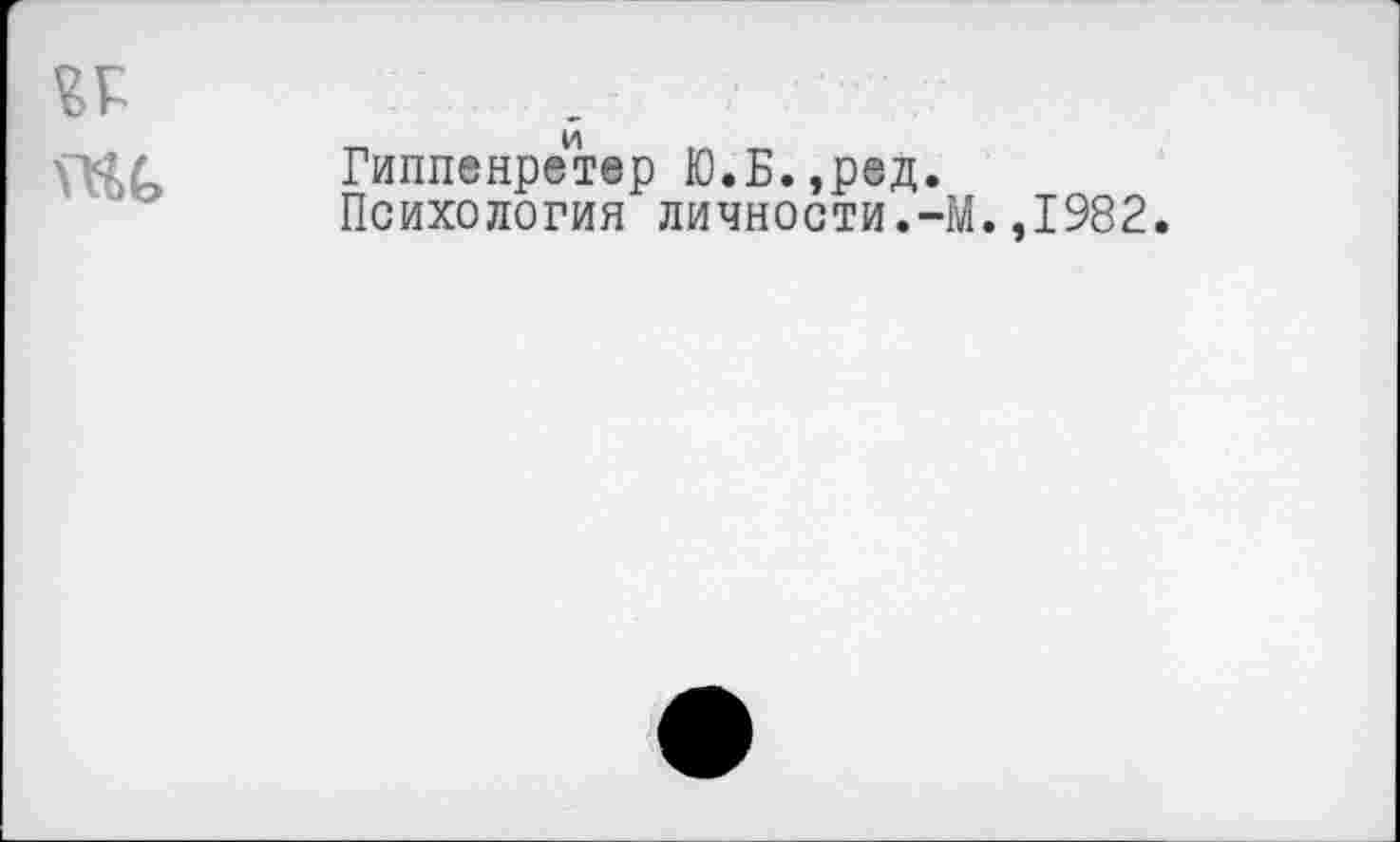 ﻿„	И	„
Гиппенретер Ю.Б.,ред.
Психология личности.-М.,1982.